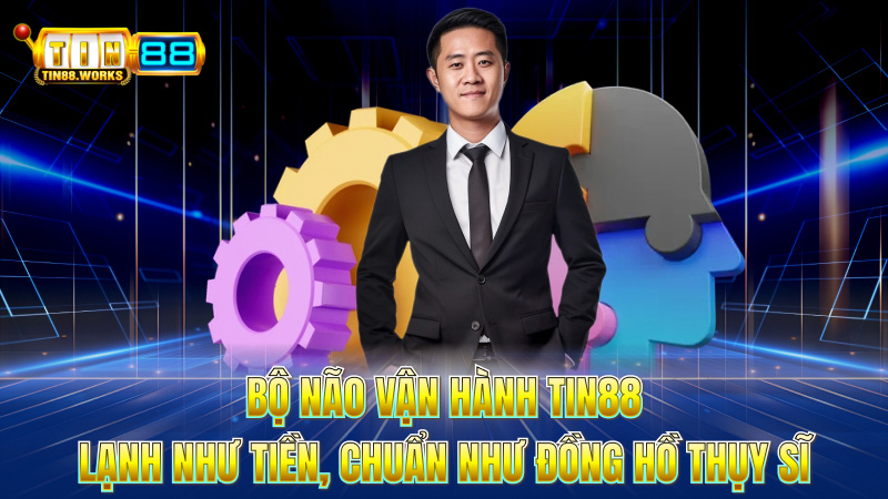 Bộ não vận hành TIN88: Lạnh như tiền, chuẩn như đồng hồ Thụy Sĩ