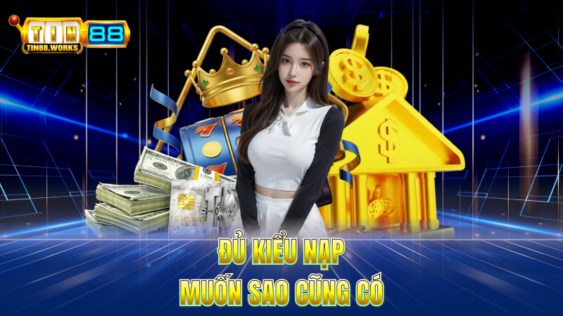 Đủ Kiểu Nạp – Muốn Sao Cũng Có