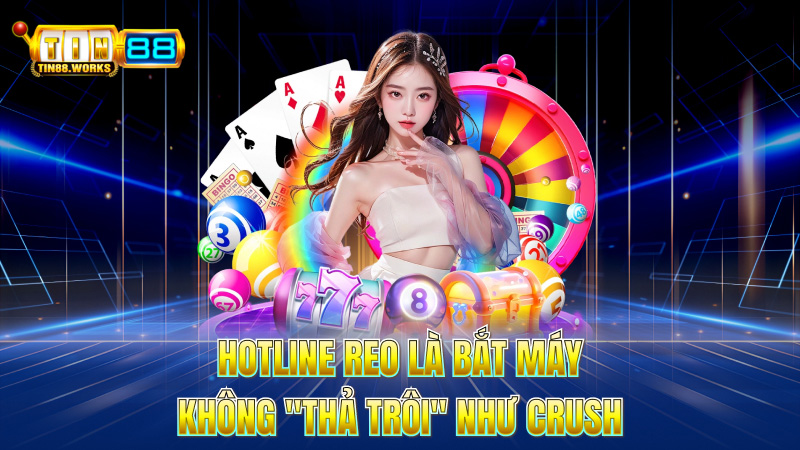 Hotline reo là bắt máy – Không "thả trôi" như crush