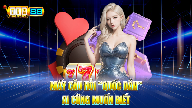 Mấy Câu Hỏi “Quốc Dân” – Ai Cũng Muốn Biết