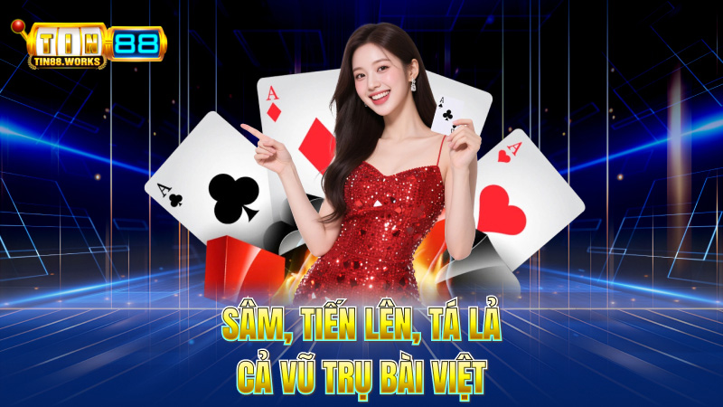 Sâm, Tiến Lên, Tá Lả – Cả Vũ Trụ Bài Việt